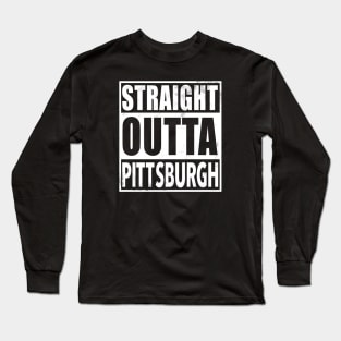 Straight Outta Pittsburgh Long Sleeve T-Shirt